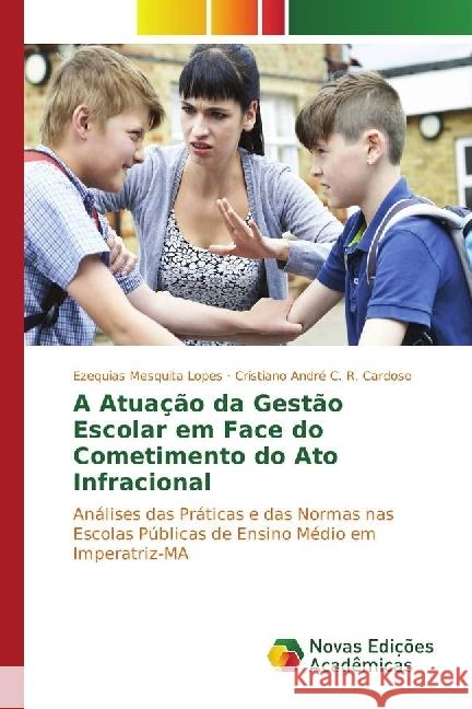 A Atuação da Gestão Escolar em Face do Cometimento do Ato Infracional : Análises das Práticas e das Normas nas Escolas Públicas de Ensino Médio em Imperatriz-MA Mesquita Lopes, Ezequias; C. R. Cardoso, Cristiano André 9783330196285 Novas Edicioes Academicas - książka