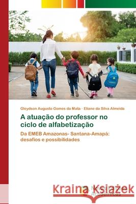 A atuação do professor no ciclo de alfabetização Mata, Gleydson Augusto Gomes da, Almeida, Eliane da Silva 9786208842093 Novas Edições Acadêmicas - książka