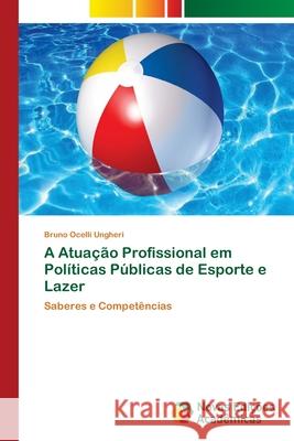 A Atuação Profissional em Políticas Públicas de Esporte e Lazer Ungheri, Bruno Ocelli 9786202191401 Novas Edicioes Academicas - książka