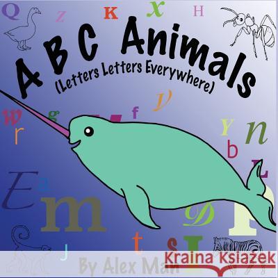 A B C Animals (Letters Letters Everywhere) Alex Man Alex Man 9781530528165 Createspace Independent Publishing Platform - książka