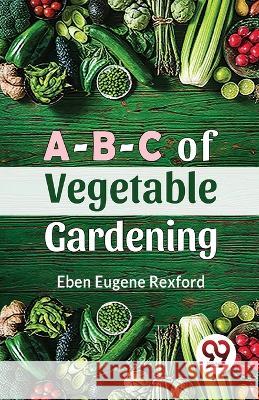 A-B-C Of Vegetable Gardening Eben Eugene Rexford   9789357488686 Double 9 Books - książka