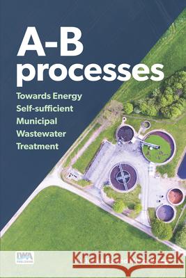 A-B Processes: Towards Energy Self-Sufficient Municipal Wastewater Treatment Yu Liu Jun Gu Meng Zhang 9781789060072 IWA Publishing (Intl Water Assoc) - książka