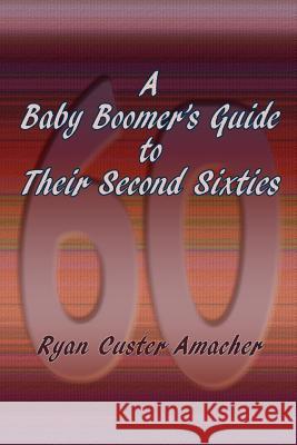 A Baby Boomer's Guide to Their Second Sixties Ryan C. Amacher 9780865348554 Sunstone Press - książka