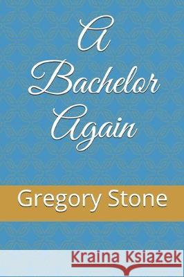 A Bachelor Again Gregory Stone 9781086705416 Independently Published - książka