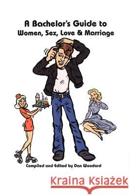 A Bachelor's Guide to Women, Sex, Love and Marriage Dan Woodard 9781412056953 Trafford Publishing - książka