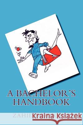 A Bachelor's Handbook Zahid Siddiquie 9781478372851 Createspace - książka