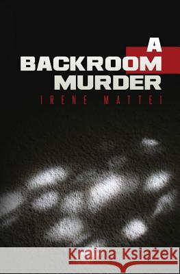 A Backroom Murder Irene Mattei 9781540546432 Createspace Independent Publishing Platform - książka