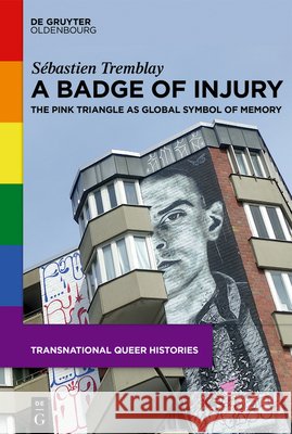 A Badge of Injury: The Pink Triangle as Global Symbol of Memory S?bastien Tremblay 9783112215050 de Gruyter Oldenbourg - książka
