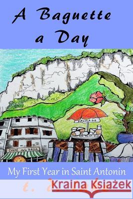 A Baguette a Day: My First Year in Saint Antonin T. D. Lake 9781505433852 Createspace - książka