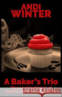 A Baker's Trio: Three twisted tales of angels, demons, and bakers Winter, Andi 9781723090301 Createspace Independent Publishing Platform - książka