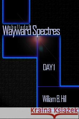 A Ballad of Wayward Spectres: Day 1 William B. Hill 9781493538683 Createspace - książka