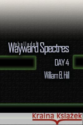 A Ballad of Wayward Spectres: Day 4 William B. Hill 9781518792618 Createspace - książka