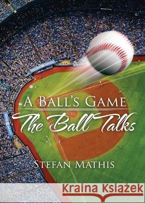 A Ball's Game: The Ball Talks Mathis, Stefan 9781959449812 Proisle Publishing Service - książka
