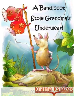 A Bandicoot Stole Grandma's Underwear! Tegan McPherson-Brown 9780992466701 McPherson Brown Books - książka