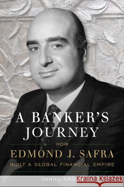 A Banker's Journey: How Edmond J. Safra Built a Global Financial Empire Daniel Gross 9781635767858 Radius Book Group - książka