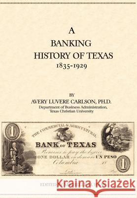 A Banking History of Texas: 1835-1929 Avery Luvere Carlson Michelle M. Haas 9780976779919 Copano Bay Press - książka