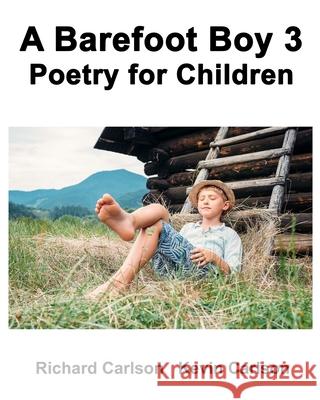 A Barefoot Boy 3: Poetry for Children Richard Carlso Kevin Carlson 9781512396317 Createspace - książka