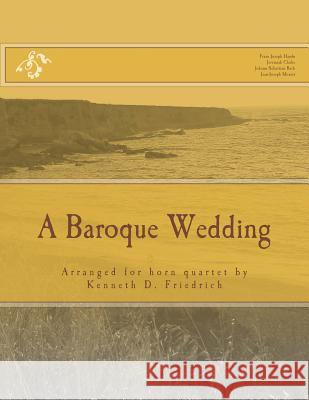 A Baroque Wedding: Arranged for horn quartet by Kenneth D. Friedrich Clarke, Jeremiah 9781987501377 Createspace Independent Publishing Platform - książka