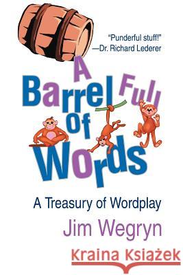 A Barrel Full of Words: A Treasury of Wordplay Wegryn, Jim 9780595307302 iUniverse - książka