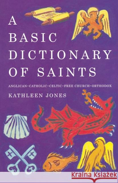 A Basic Dictionary of Saints: Anglican, Catholic, Free Church and Orthodox Jones, Kathleen 9781853113970 Canterbury Press Norwich - książka