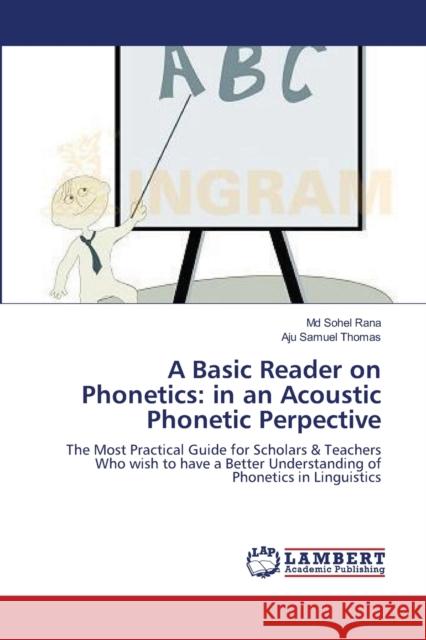 A Basic Reader on Phonetics: in an Acoustic Phonetic Perpective Rana, Sohel 9783659135637 LAP Lambert Academic Publishing - książka