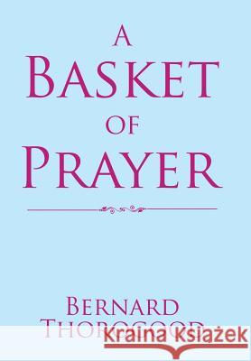 A Basket of Prayer Bernard Thorogood 9781524521622 Xlibris - książka