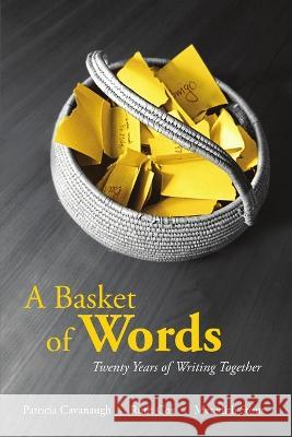 A Basket of Words: Twenty Years of Writing Together Ruth Cox, Patricia Cavanaugh, Meredith Stout 9780990589402 Driftword Press - książka