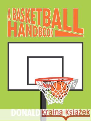 A Basketball Handbook Donald H. Brown 9781425961909 Authorhouse - książka