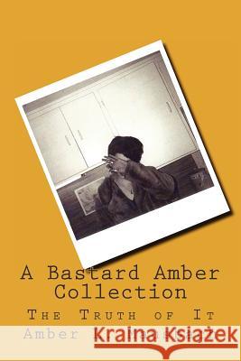 A Bastard Amber Collection: The Truth of It Amber L. Mausbach 9781468162929 Createspace - książka