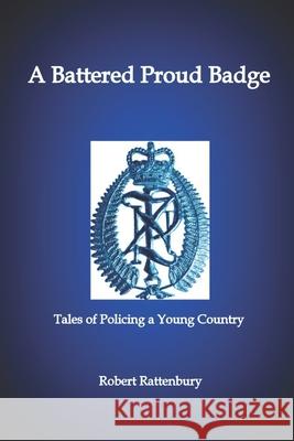 A Battered Proud Badge: Tales of Policing in a Young Country Robert Rattenbury 9780995140639 Rangitawa Publishing - książka