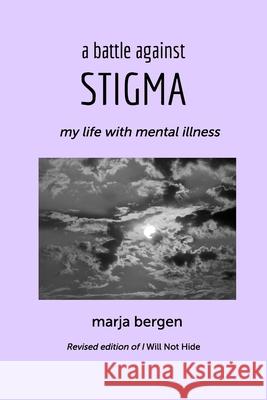 A Battle Against Stigma: My Life with Mental Illness Bergen, Marja 9781715429966 Blurb - książka