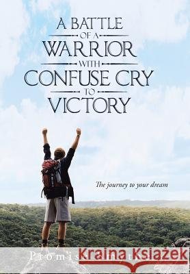 A Battle of a Warrior with Confuse Cry to Victory: The Journey to Your Dream Smythe, Promise 9781491856789 Authorhouse - książka