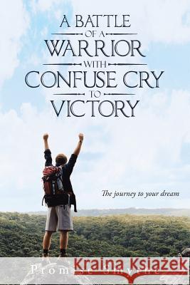 A Battle of a Warrior with Confuse Cry to Victory: The Journey to Your Dream Promise Smythe 9781491856796 Authorhouse - książka