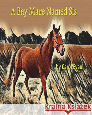 A Bay Mare Named Sis Carol Evaul 9781719554763 Createspace Independent Publishing Platform - książka
