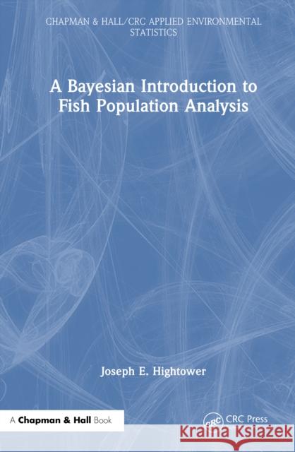 A Bayesian Introduction to Fish Population Analysis Joseph E. (NC State University, U.S.A) Hightower 9781032833552 CRC Press - książka