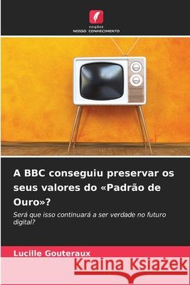 A BBC conseguiu preservar os seus valores do «Padrão de Ouro»? Gouteraux, Lucille 9786202002363 Edições Nosso Conhecimento - książka