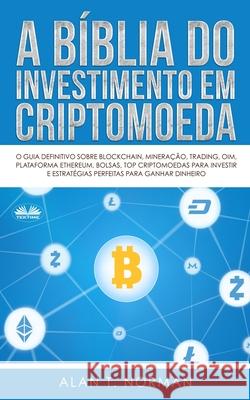 A Bíblia do Investimento em Criptomoeda: O Guia Definitivo Sobre Como Investir Em Criptomoedas Alan T Norman, Andrea Luri Abe 9788835402053 Tektime - książka