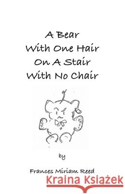 A Bear with One Hair on a Stair with No Chair Frances Miriam Reed 9781790823314 Independently Published - książka