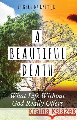 A Beautiful Death: What Life Without God Really Offers Hubert Murphy 9780692967508 E Squared Publishing Group - książka