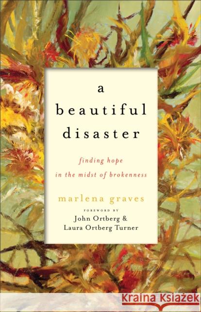 A Beautiful Disaster: Finding Hope in the Midst of Brokenness Marlena Graves John Ortberg 9781587433412 Brazos Press - książka