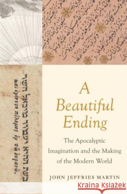 A Beautiful Ending: The Apocalyptic Imagination and the Making of the Modern World John Jeffries Martin 9780300247329 Yale University Press - książka