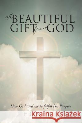 A Beautiful Gift from God: How God used me to fulfill His purpose Honey B 9781644623794 Page Publishing, Inc. - książka