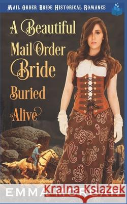 A Beautiful Mail Order Bride Buried Alive Emma Morgan 9781717827876 Independently Published - książka