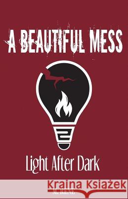 A Beautiful Mess: Light After Dark M. Rene 9781717480361 Createspace Independent Publishing Platform - książka