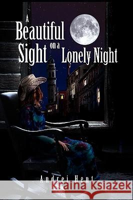 A Beautiful Sight on a Lonely Night Andrei Hent 9781441573728 Xlibris Corporation - książka