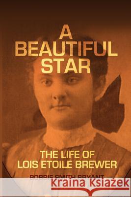 A Beautiful Star: The Life of Lois Etoile Brewer Bobbie Smith Bryant 9781729822463 Createspace Independent Publishing Platform - książka