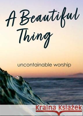 A Beautiful Thing: Uncontainable Worship Gillian Brebner Colleen Kaluza 9780473531867 Gillian Brebner - książka