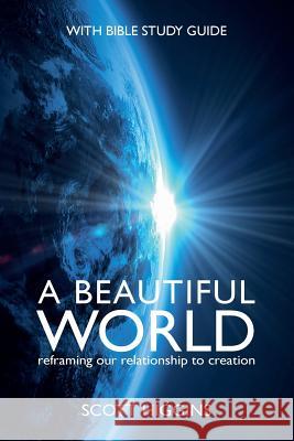 A Beautiful World: Reframing Our Relationship to Creation Scott J Higgins   9780992425760 Scott Higgins - książka