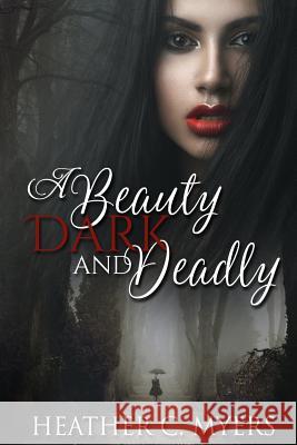A Beauty Dark & Deadly: Book 1 in The Dark & Deadly Trilogy Myers, Heather C. 9781547111558 Createspace Independent Publishing Platform - książka