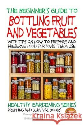 A Beginner's Guide to Bottling Fruit and Vegetables: With tips on How to Prepare and Preserve Food for Long-Term Use Davidson, John 9781517517809 Createspace - książka